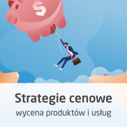 Kurs Strategie cenowe - jak wyceniać produkty i usługi - wersja ON-LINE