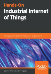 Hands-On Industrial Internet of Things. Create a powerful Industrial IoT infrastructure using Industry 4.0 - ebook