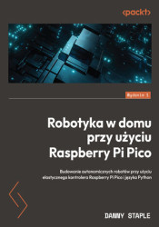 Robotyka w domu przy użyciu Raspberry Pi Pico. Budowanie autonomicznych robotów przy użyciu elastycznego kontrolera Raspberry Pi