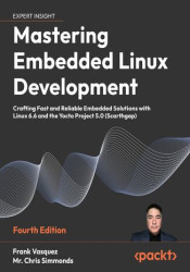 Mastering Embedded Linux Development. Craft fast and reliable embedded solutions with Linux 6.6 and The Yocto Project 5.0 (Scart