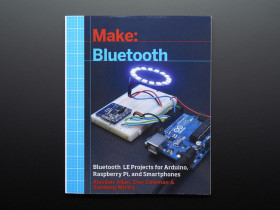 Adafruit Make: Bluetooth LE Projects for Arduino, RasPi, and Smartphones