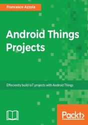 Android Things Projects. Effeciently build IoT projects with Android Things - ebook