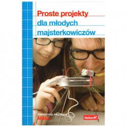Proste projekty dla młodych majsterkowiczów - Redaktorzy magazynu Make: