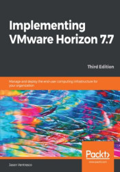 Implementing VMware Horizon 7.7. Manage and deploy the end-user computing infrastructure for your organization - Third Edition -
