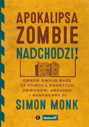 Apokalipsa zombie nadchodzi! Obroń swoją bazę za pomocą prostych obwodów, Arduino i Raspberry Pi - książka drukowana
