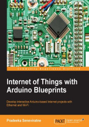 Internet of Things with Arduino Blueprints. Develop interactive Arduino-based Internet projects with Ethernet and WiFi - ebook