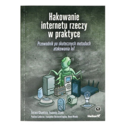 Hakowanie internetu rzeczy w praktyce. Przewodnik po skutecznych metodach atakowania IoT - F. Chantzis, I. Stais