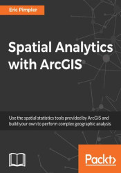 Spatial Analytics with ArcGIS. Build powerful insights with spatial analytics - ebook
