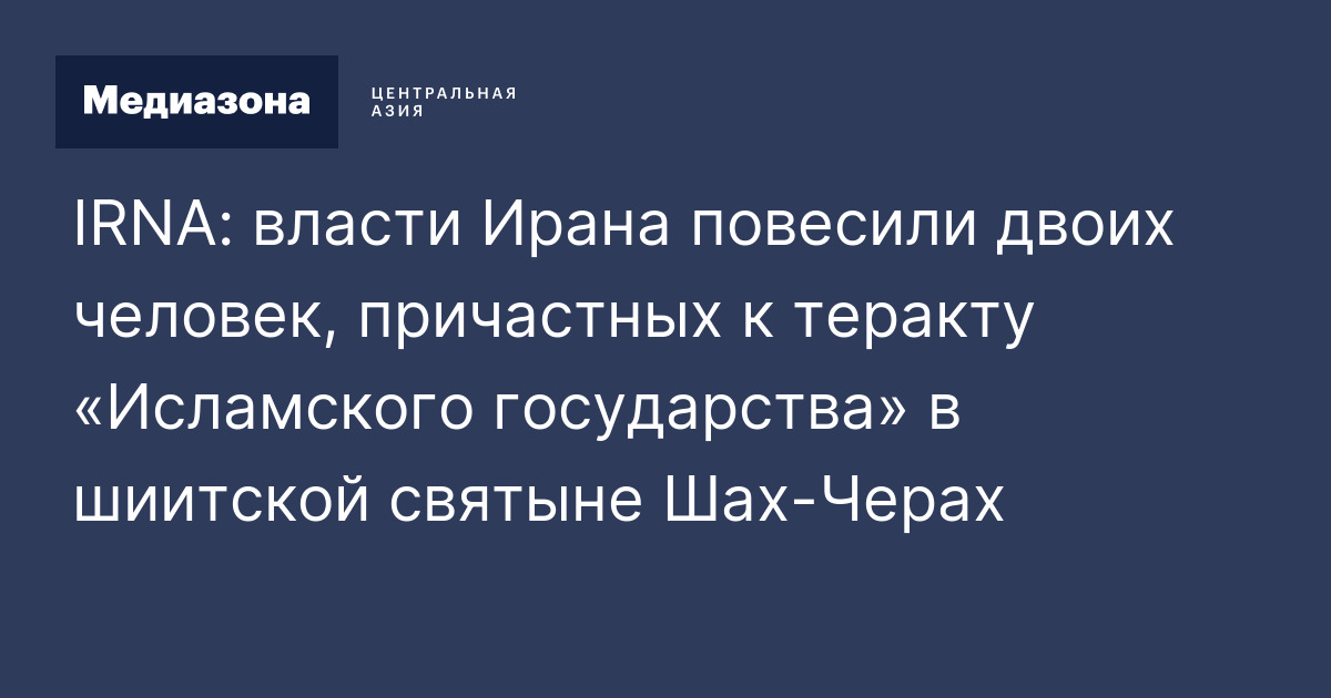 IRNA: власти Ирана повесили двоих человек, причастных к теракту ...