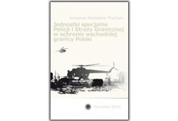 Jednostki Specjalne Policji i Straży Granicznej w ochronie wschodniej granicy Polski 