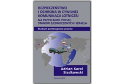 Bezpieczeństwo i ochrona w cywilnej komunikacji lotniczej na przykładzie Polski, Stanów Zjednoczonych i Izraela. Studium politologiczno-prawne.
