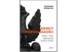 Siewcy Niepodległości. Fakty i mity najnowszej historii Polski