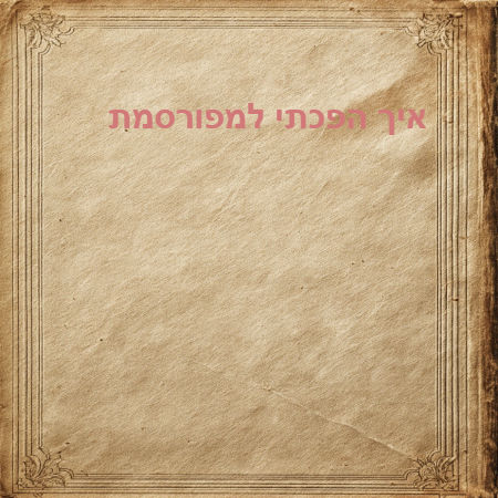 איך הפכתי למפורסמת