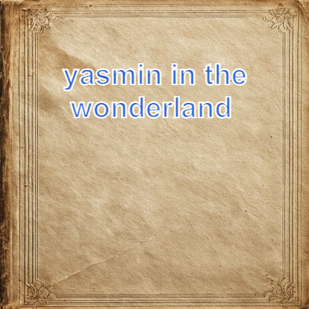 yasmin in the wonderland