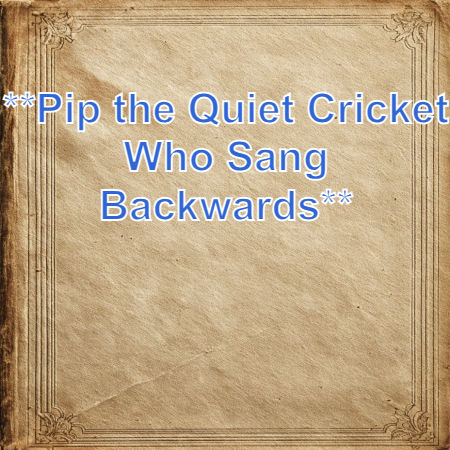 **Pip the Quiet Cricket Who Sang Backwards**