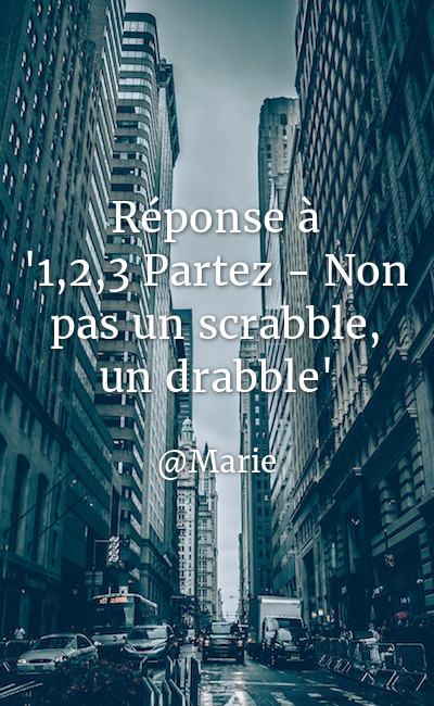 Image de couverture de Réponse à "1,2,3 Partez - Non pas un scrabble, un drabble"