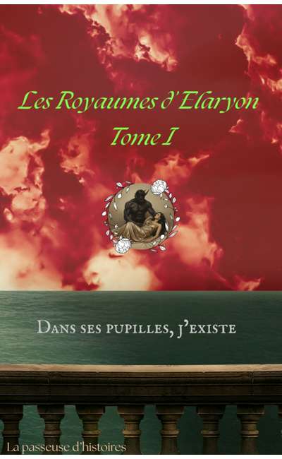 Image de couverture de Les Royaumes d'Elaryon : Dans ses pupilles j'existe Tome I (En cours, Premier jet)