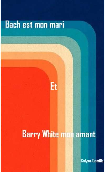 Image de couverture de Bach est mon mari et Barry White mon amant