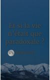 Image de couverture de Et si la vie n’était que paradoxale ?