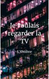 Image de couverture de Je voulais regarder la TV