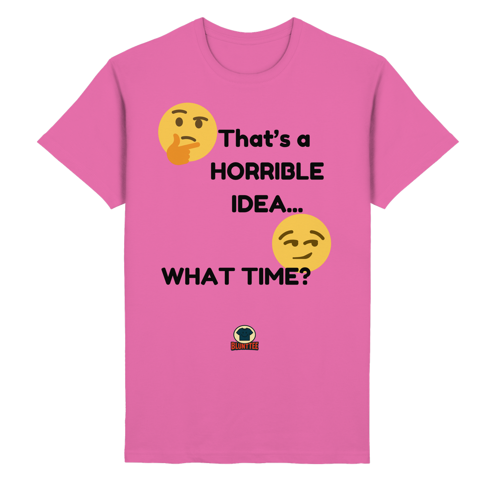 That's a Horrible Idea. What Time? T-Shirt