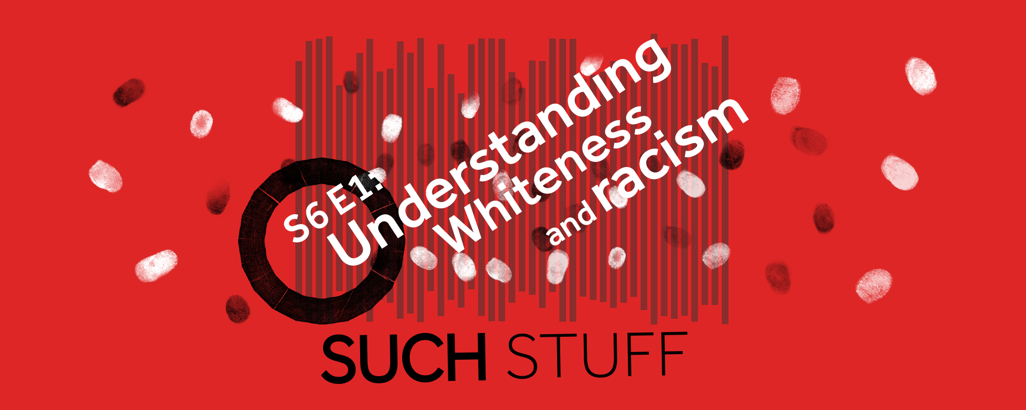 S6E1 3 Test: S6 E1: Understanding Whiteness and racism Such Stuff on a red background with blacklines and fingerprints over the text