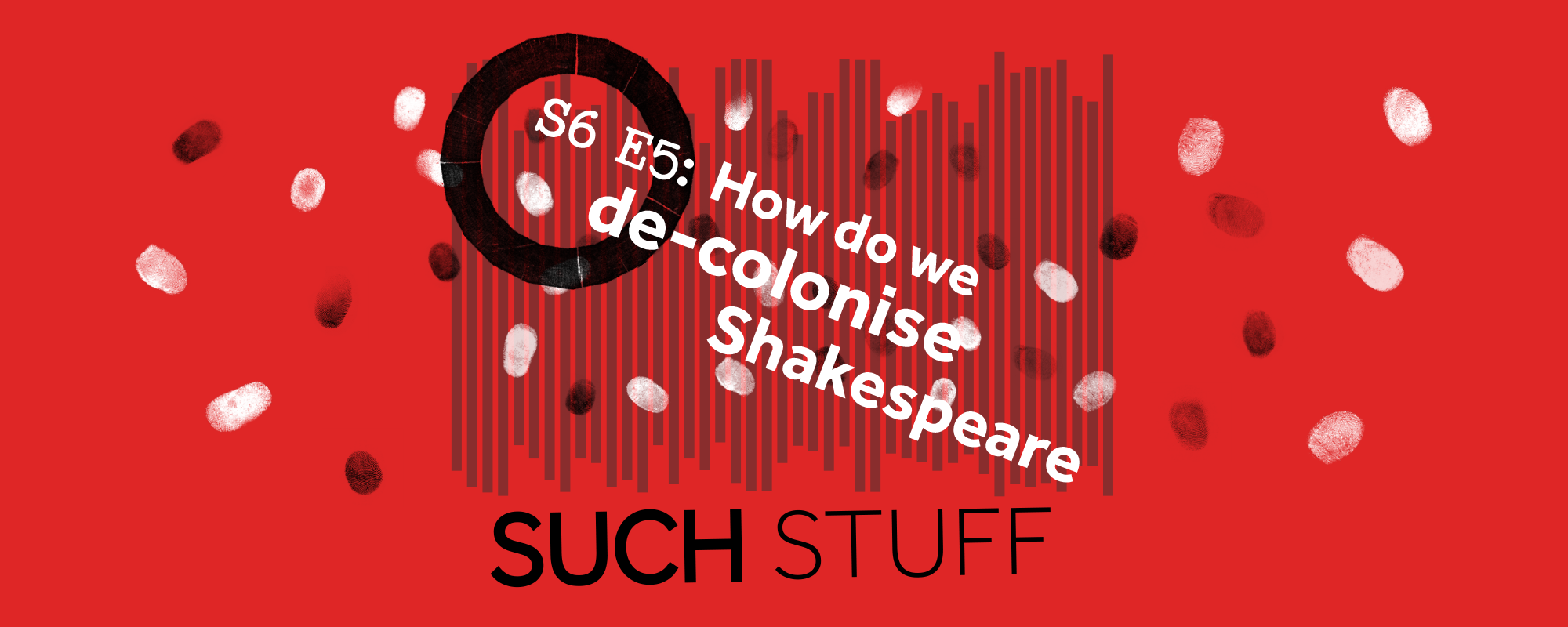 Such Stuff S6 E5: How do we decolonise Shakespeare Text: S6 E5: How do we decolonise Shakespeare Such Stuff against a red background with black sound bars and black and white finger prints