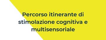 Percorso itinerante di stimolazione cognitiva e multisensoriale