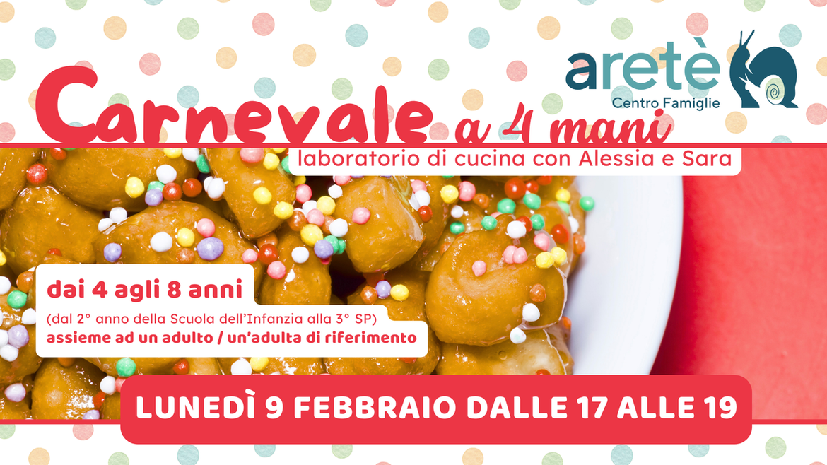 Continuano i laboratori a 4 mani con una proposta culinaria perfetta per il Carnevale: prepareremo dei golosissimi struffoli, dolce tipico della tradizione napoletana, assieme a Sara e Alessia, seguendo l’infallibile ricetta di famiglia! Iscrizioni. Laboratorio di cucina dai 4 agli 8 anni assieme ad un adulto o un’adulta di riferimento Lunedì 9 febbraio dalle 17:00 alle 19:00 (accoglienza e merenda dalle 16:30) Costo a coppia: 10 € + 5 € iscrizione una tantum al Centro Famiglie Aretè 