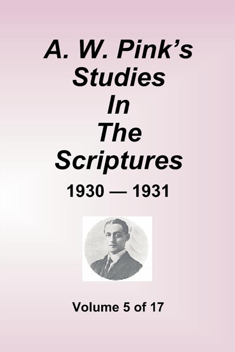 A.W. Pink's Studies In The Scriptures - 1930-31, Vol 5 of 17