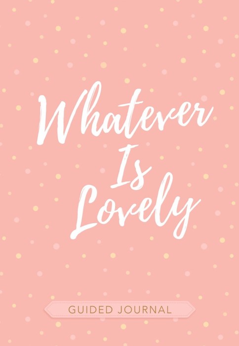 Whatever Is Lovely Guided Journal