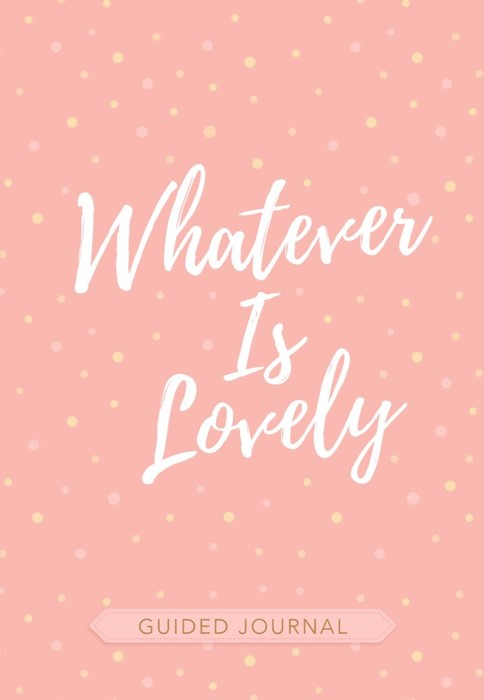 Whatever Is Lovely Guided Journal