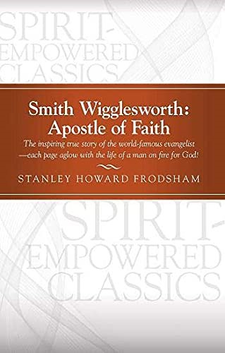 Smith Wigglesworth: Apostle of Faith