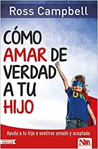 Cómo Amar de Verdad a Tu Hijo