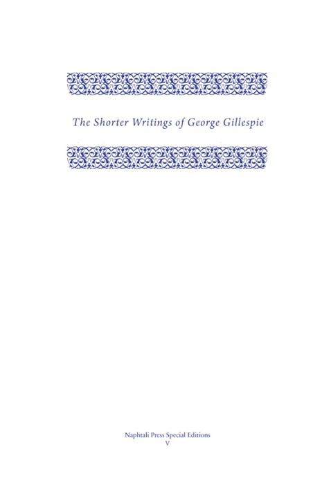 The Shorter Writings of George Gillespie Volume 1