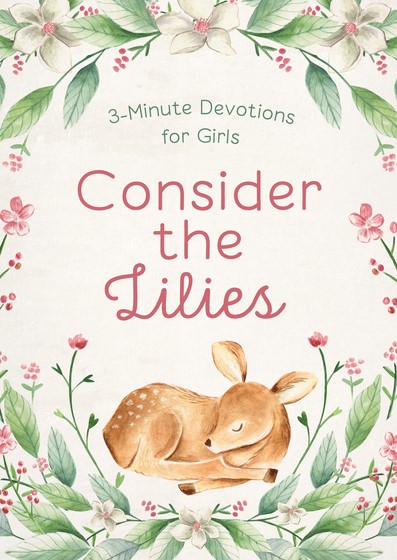 Consider The Lilies: 3-Minute Devotions For Girls