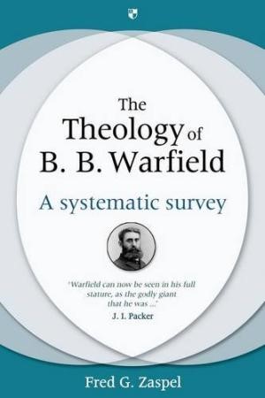 The Theology Of B. B. Warfield