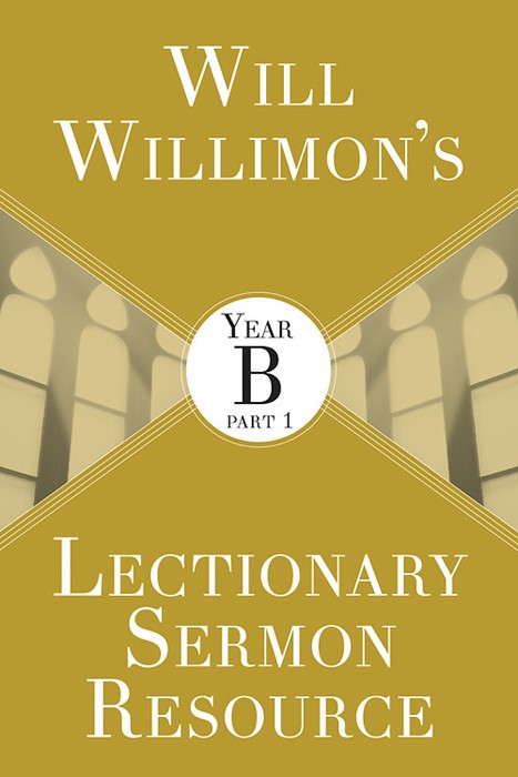 Will Willimon’s Lectionary Sermon Resource: Year B Part 1