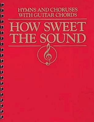 How Sweet the Sound Hymns and Choruses with Guitar Chords