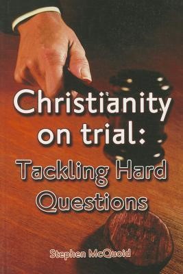 Christianity On Trial: Tackling Hard Questions