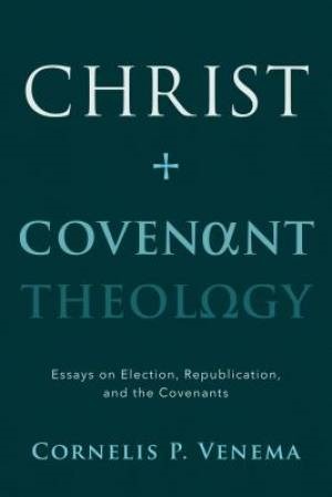 Christ and Covenant Theology