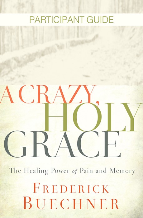 Crazy, Holy Grace Participant Guide, A