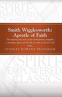 Smith Wigglesworth: Apostle of Faith (Paperback)
