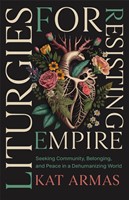Liturgies for Resisting Empire (Paperback)