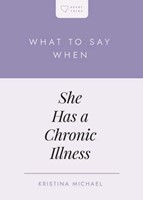 What to Say When She Has a Chronic Illness (Booklet)