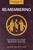 Re-membering: Returning to Christ, Receiving Your Life (Paperback)