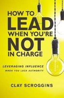 How To Lead When Your Not In Charge