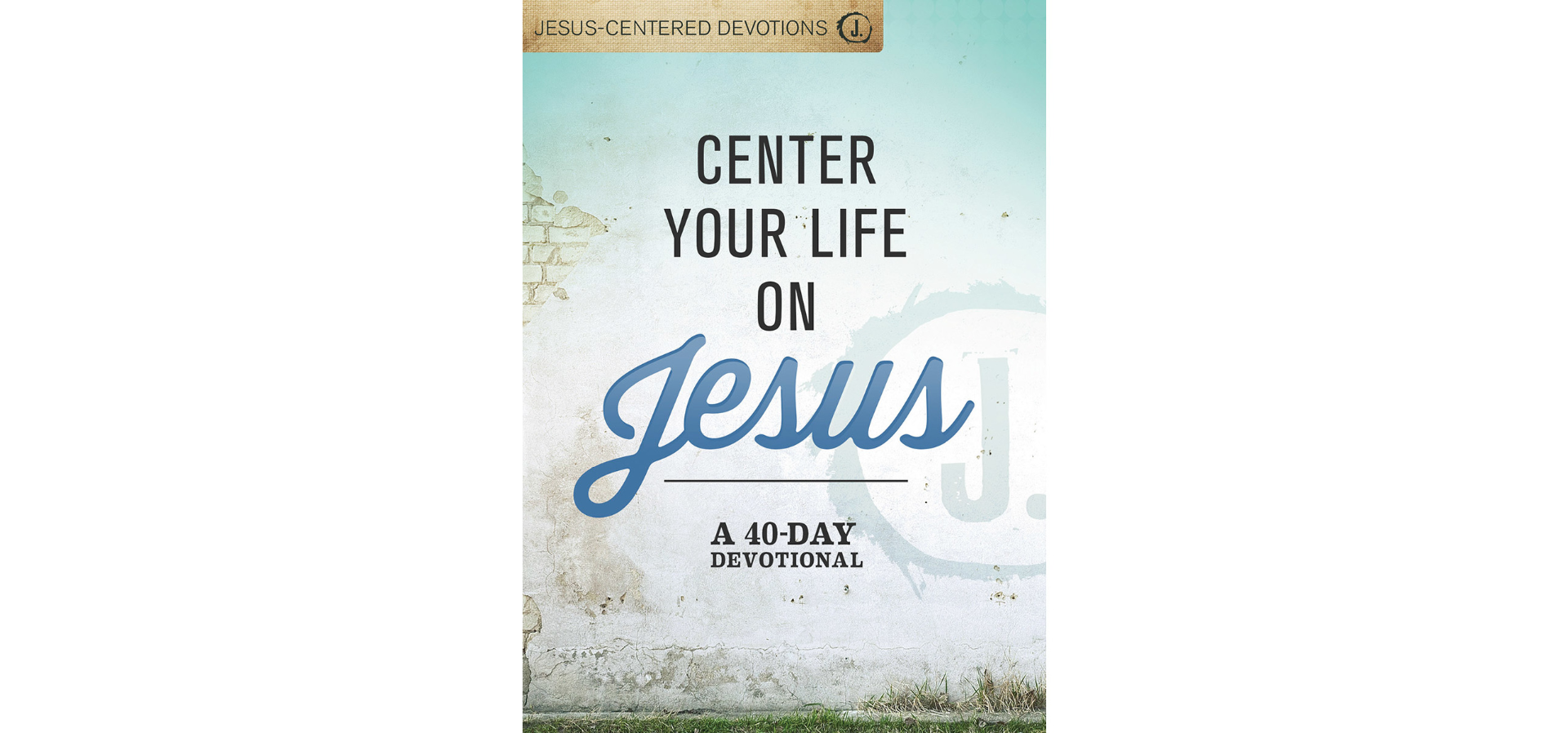 Jesus-Centered Devotions: Center Your Life On Jesus