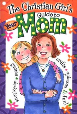 The Christian Girl's Guide to Your Mom