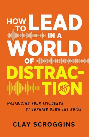 How to Lead in a World of Distractions